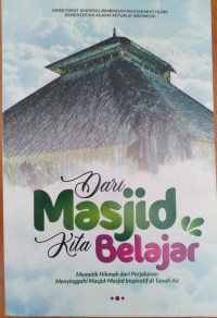 Dari Masjid Kita Belajar : Memetik hikmah dari perjalanan menyinggahi masjid-masjid inspiratif di tanah air